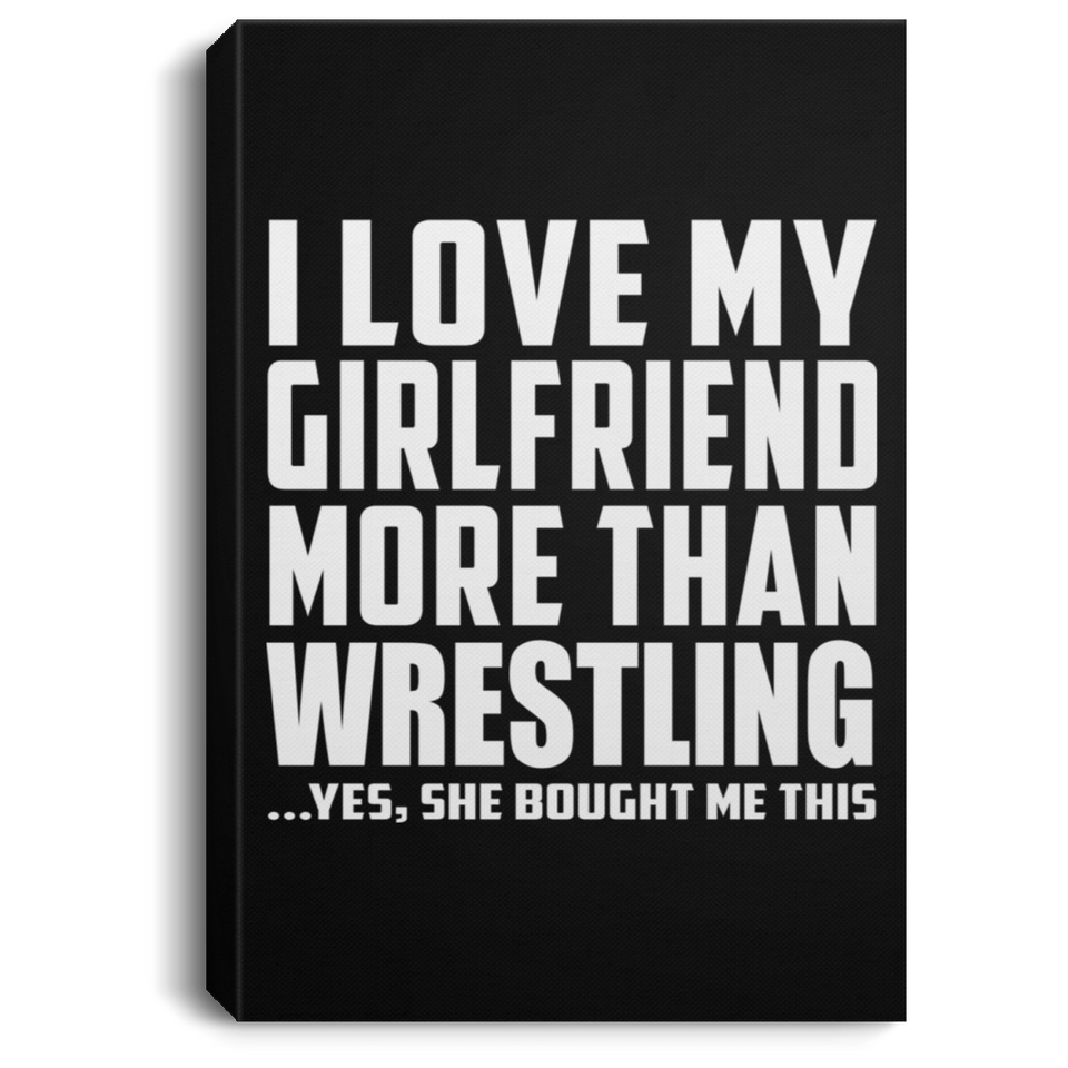 I Love My Girlfriend More Than Wrestling - Canvas Portrait