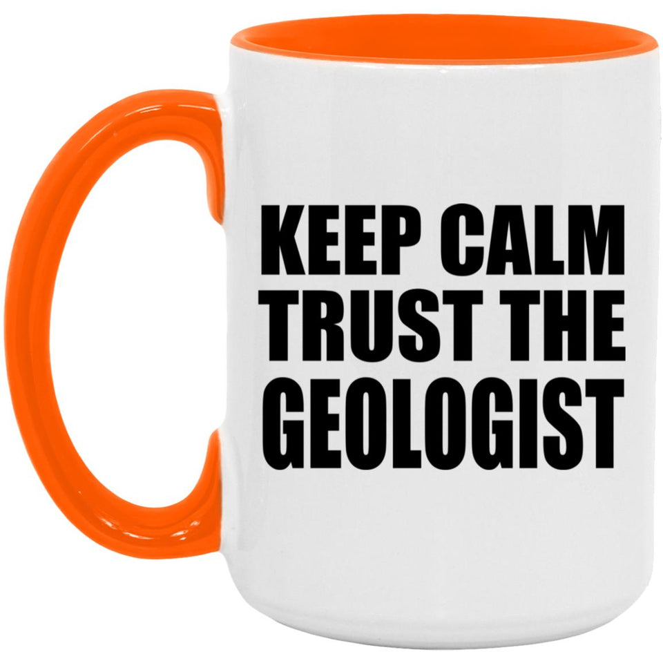 Keep Calm and Trust The Geologist - 15oz Accent Mug Orange
