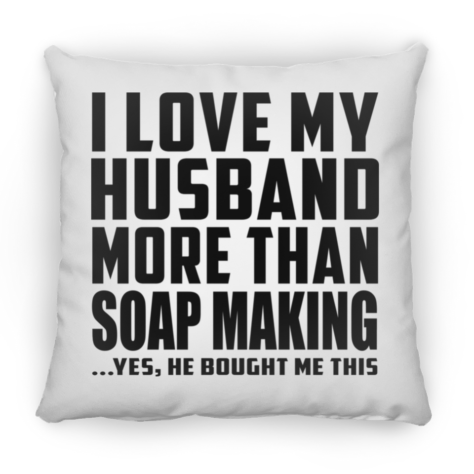 I Love My Husband More Than Soap Making - Throw Pillow