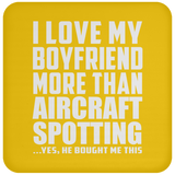 I Love My Boyfriend More Than Aircraft Spotting - Drink Coaster
