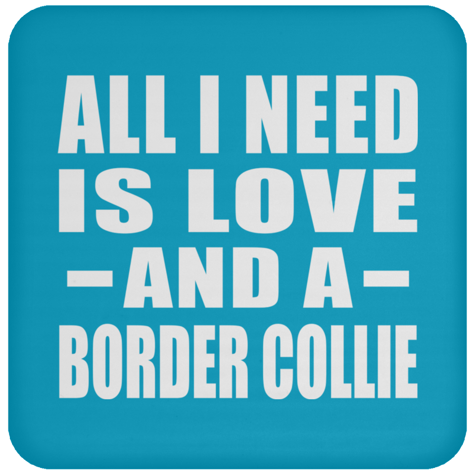 All I Need Is Love And A Border Collie - Drink Coaster