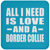 All I Need Is Love And A Border Collie - Drink Coaster