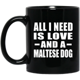 All I Need Is Love And A Maltese Dog - 11 Oz Coffee Mug Black