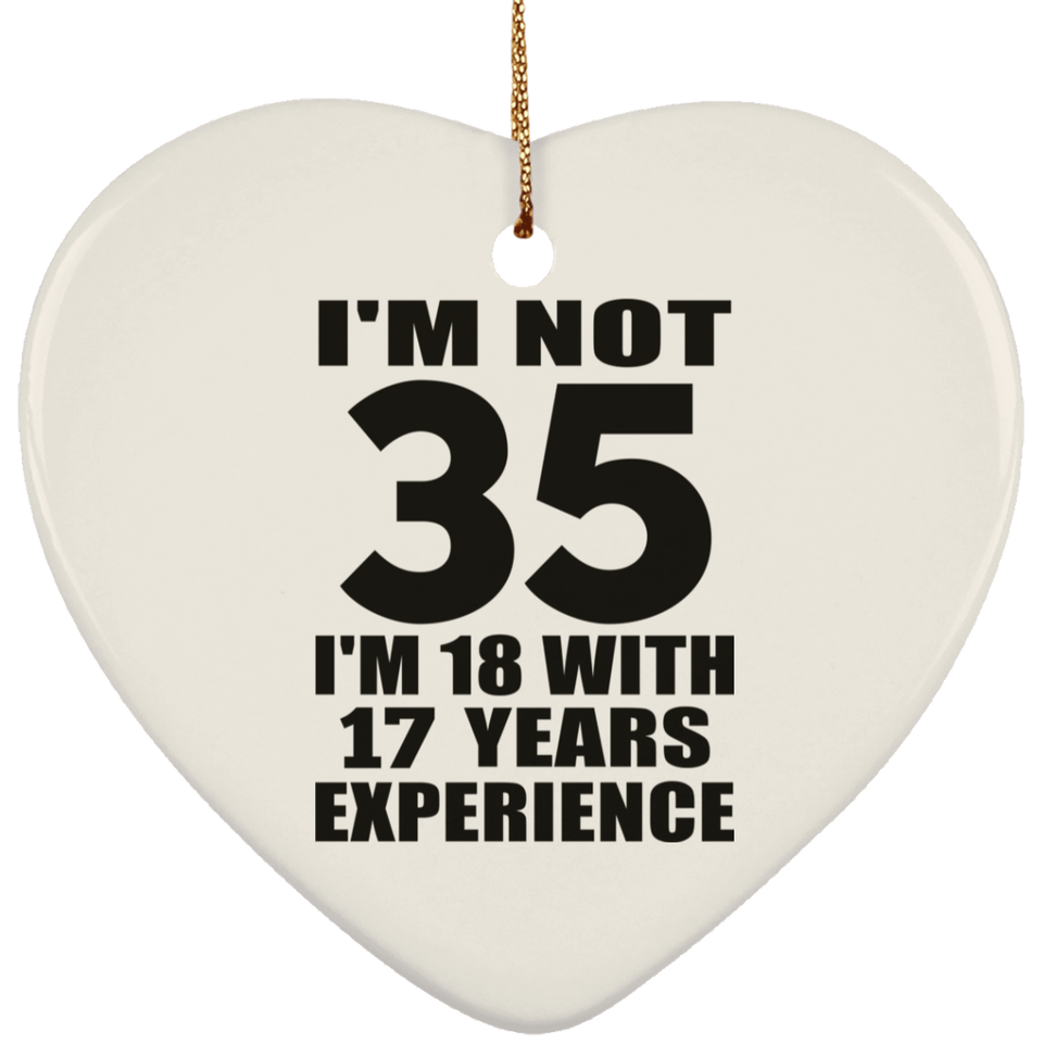35th Birthday I'm Not 35 I'm 18 With 17 Years Experience - Heart Ornament