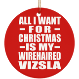 All I Want For Christmas Is My Wirehaired Vizsla - Circle Ornament
