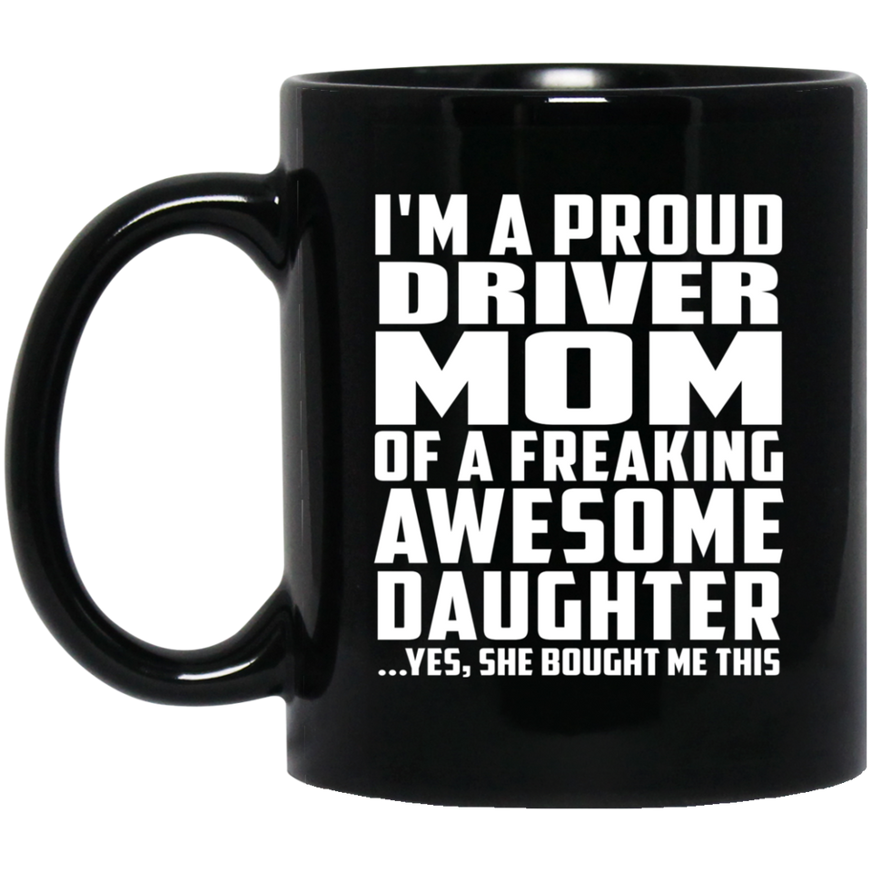 Proud Driver Mom Of Awesome Daughter - 11 Oz Coffee Mug Black