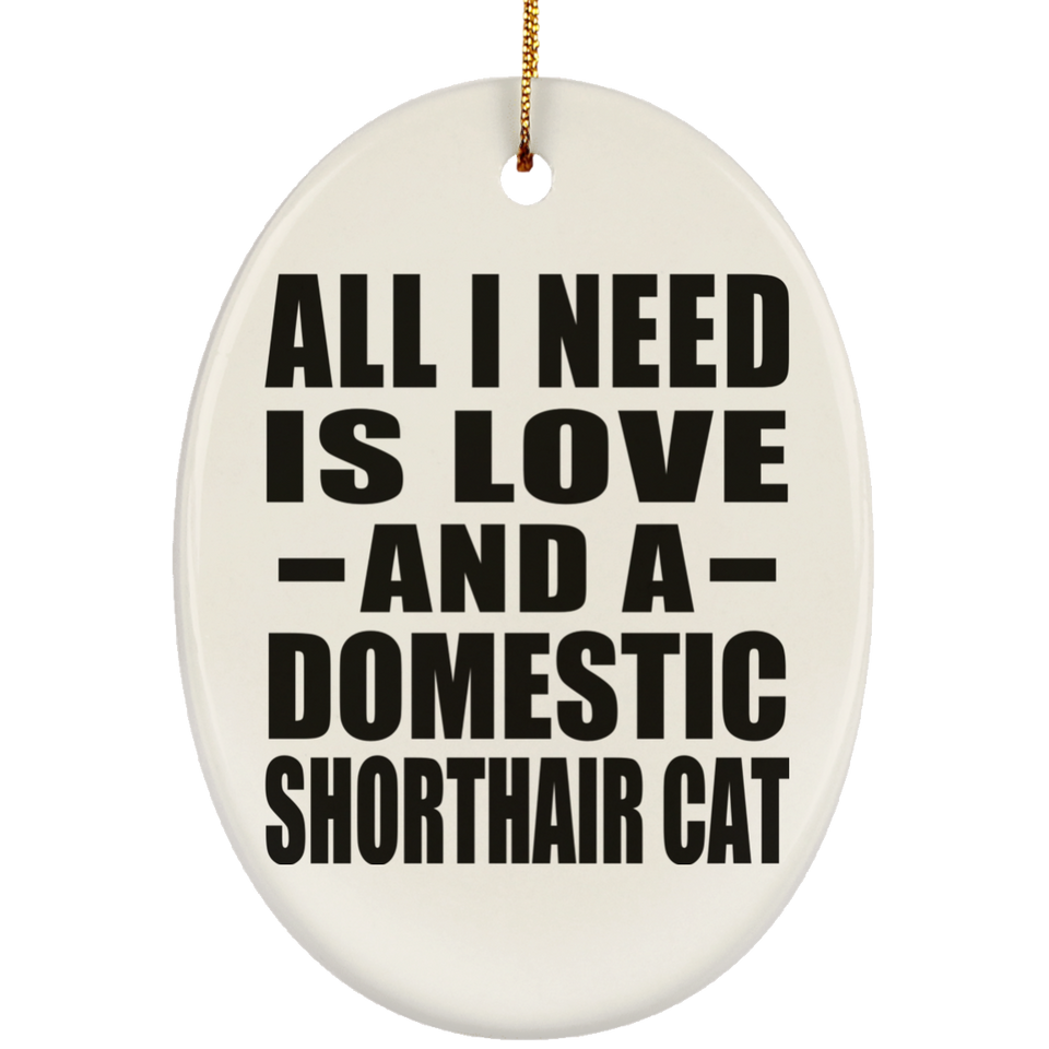 All I Need Is Love And A Domestic Shorthair Cat - Oval Ornament