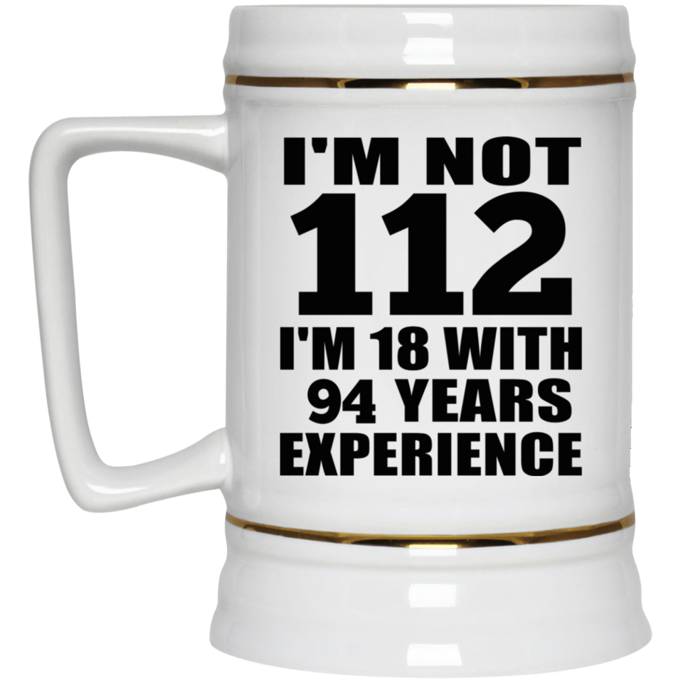 112th Birthday I'm Not 112 I'm 18 With 94 Years Experience - Beer Stein