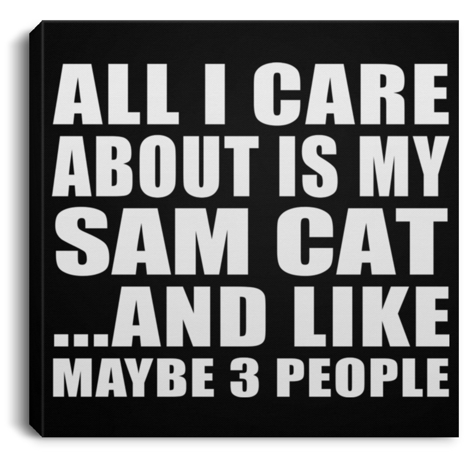 All I Care About Is My Sam Cat - Canvas Square
