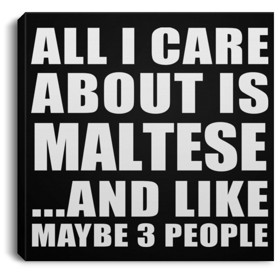 All I Care About Is Maltese - Canvas Square