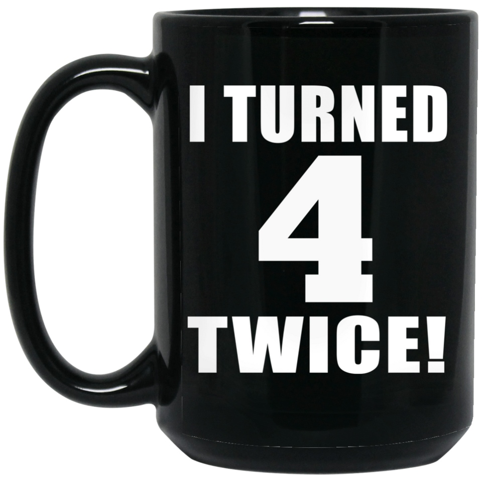 8th Birthday I Turned 4 Twice - 15oz Coffee Mug Black