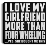 I Love My Girlfriend More Than Four Wheeling - Canvas Square