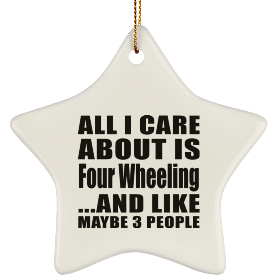 All I Care About Is Four Wheeling - Star Ornament