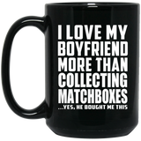 I Love My Boyfriend More Than Collecting Matchboxes - 15 Oz Coffee Mug Black
