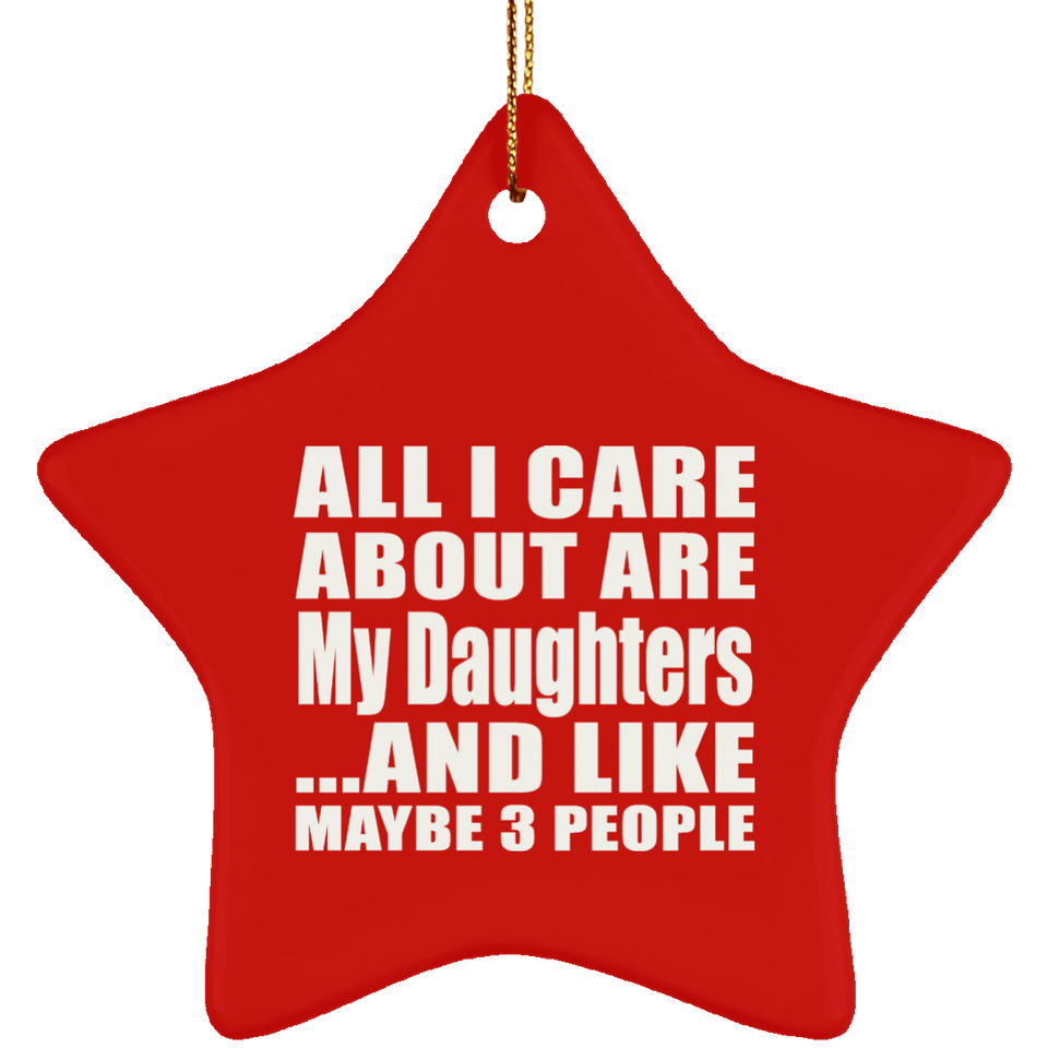 All I Care About Is My Daughters - Star Ornament