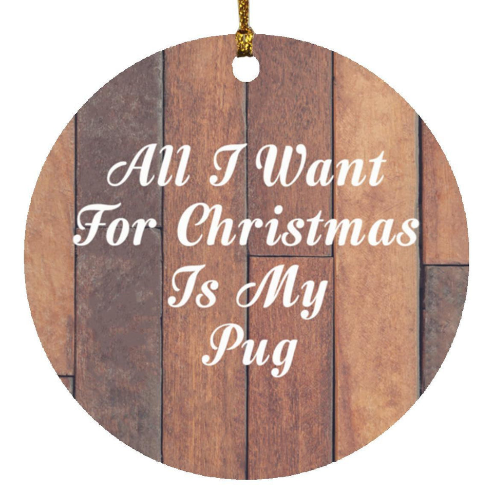 All I Want For Christmas Is My Pug - Circle Ornament E