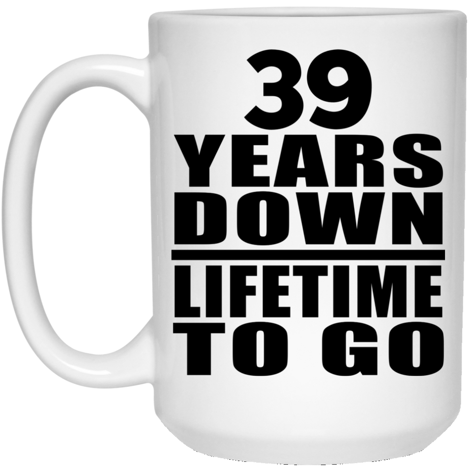 39th Anniversary 39 Years Down Lifetime To Go - 15 Oz Coffee Mug