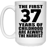37th Birthday First 37 Years of Childhood Are The Hardest - 15oz Coffee Mug