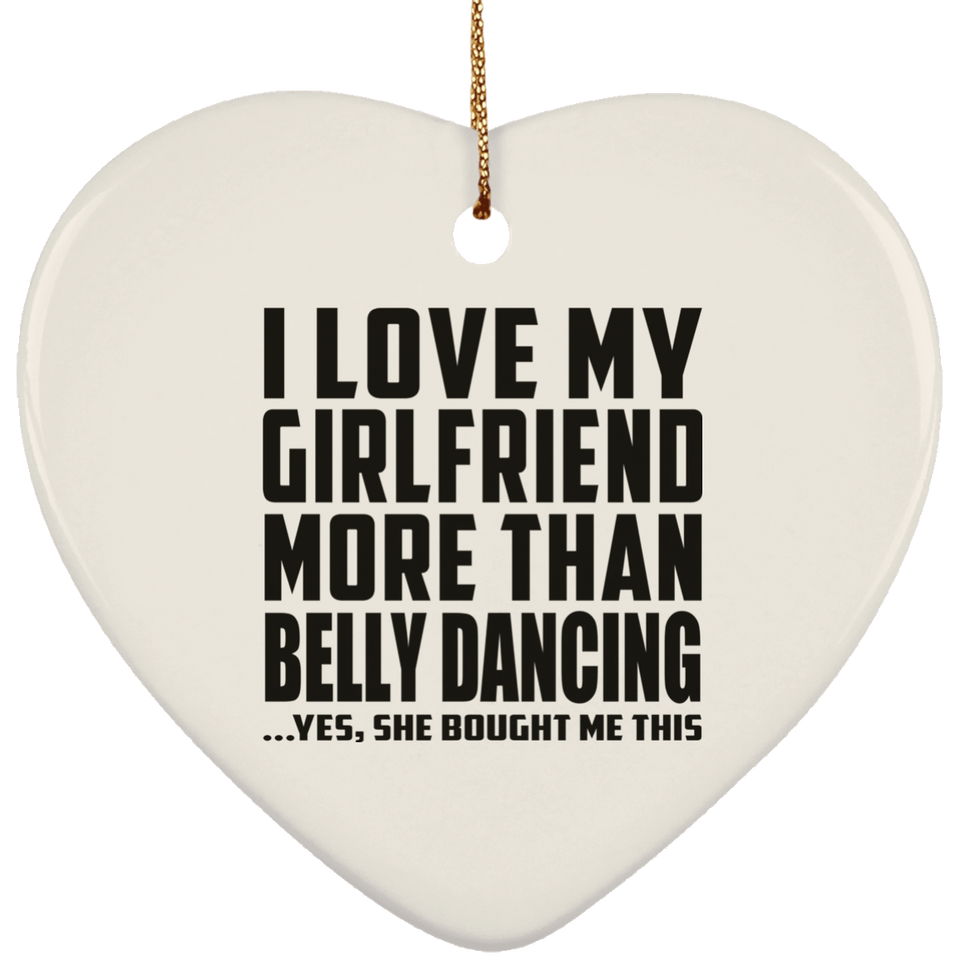 I Love My Girlfriend More Than Belly Dancing - Heart Ornament