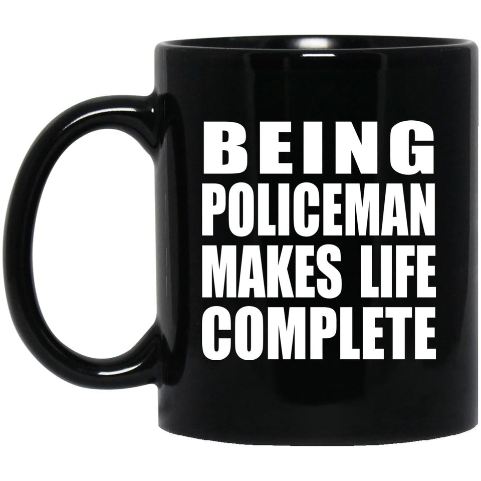Being Policeman Makes Life Complete - 11oz Coffee Mug Black