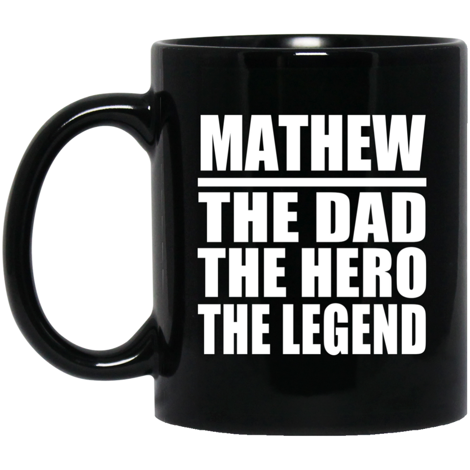 Mathew The Dad The Hero The Legend - 11 Oz Coffee Mug Black