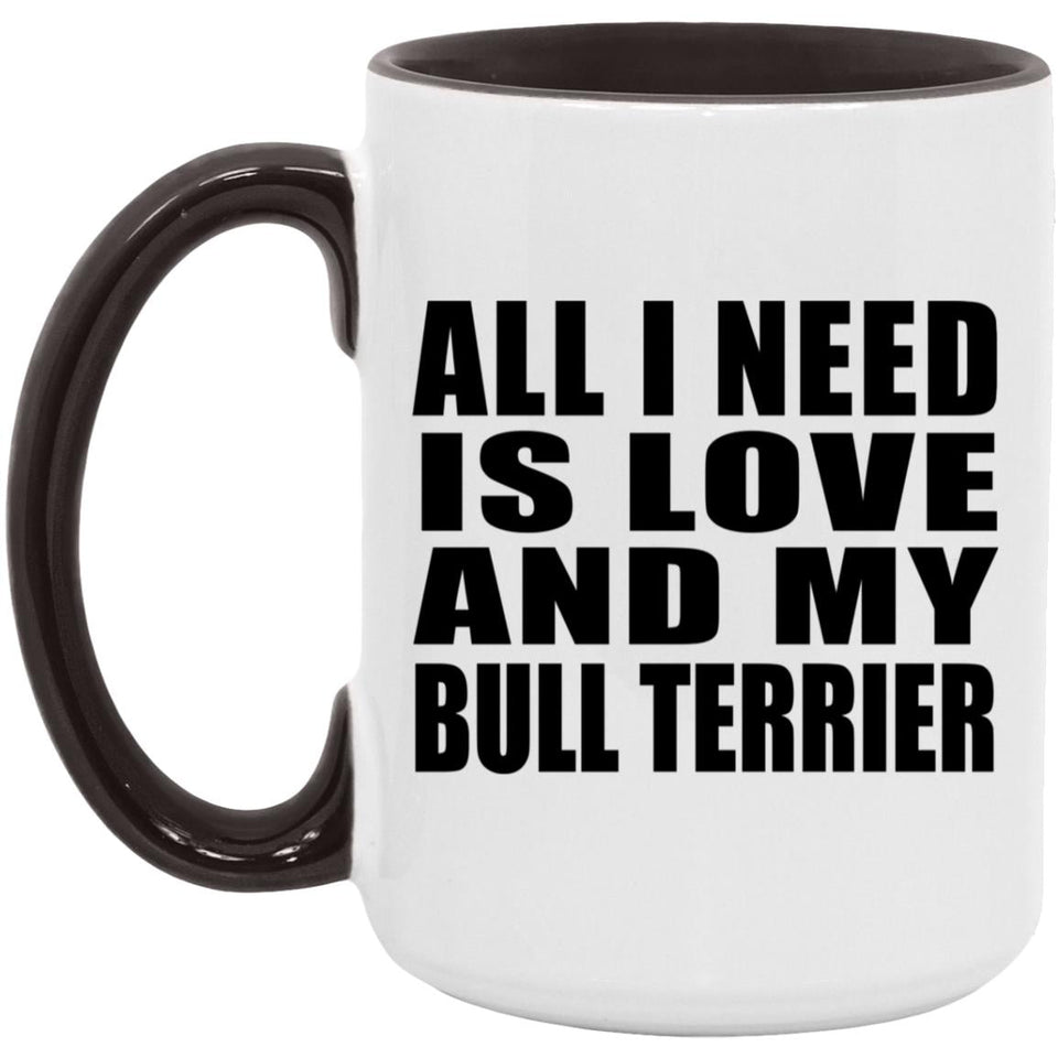 All I Need Is Love And My Bull Terrier - 15oz Accent Mug Black