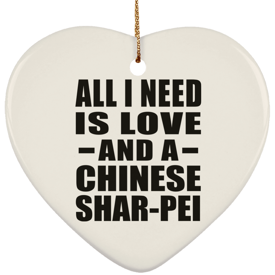 All I Need Is Love And A Chinese Shar-Pei - Heart Ornament