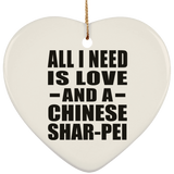 All I Need Is Love And A Chinese Shar-Pei - Heart Ornament