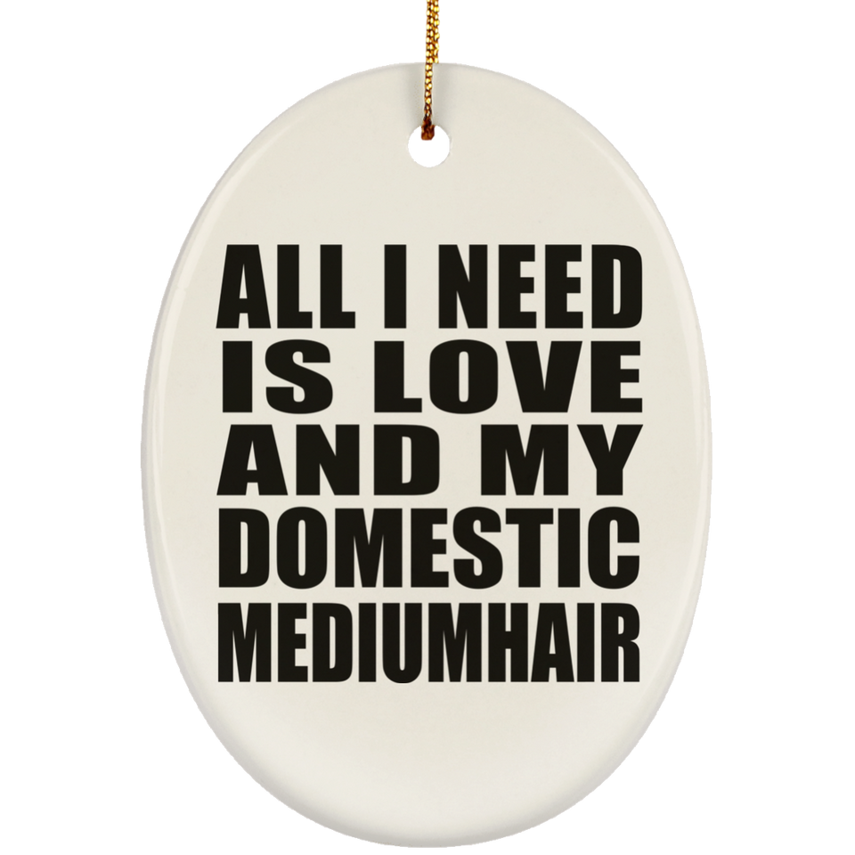 All I Need Is Love And My Domestic Mediumhair - Oval Ornament