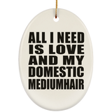 All I Need Is Love And My Domestic Mediumhair - Oval Ornament