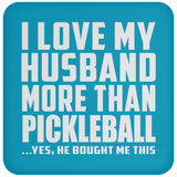 I Love My Husband More Than Pickleball - Drink Coaster