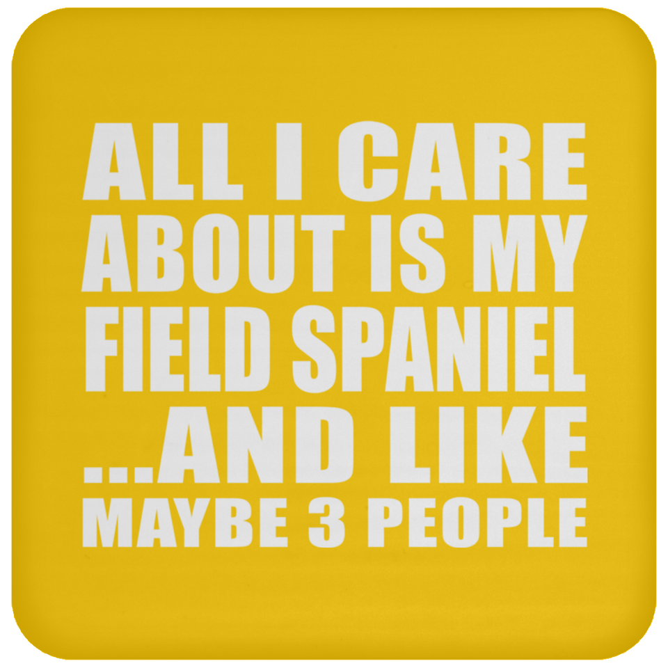 All I Care About Is My Field Spaniel - Drink Coaster