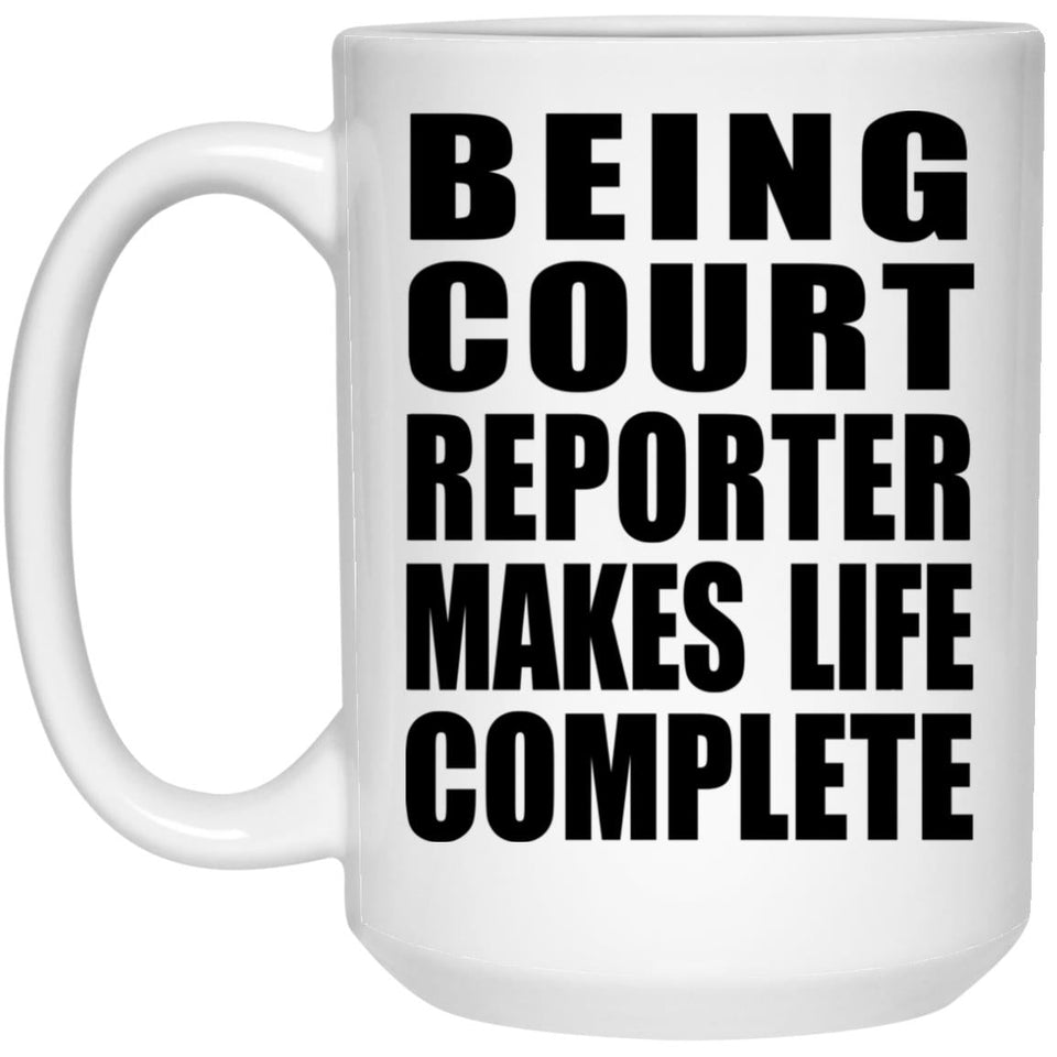 Being Court Reporter Makes Life Complete - 15oz Coffee Mug