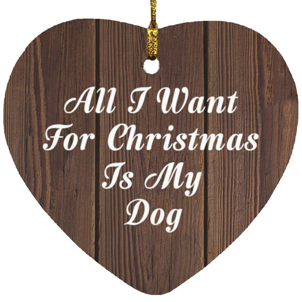 All I Want For Christmas Is My Dog - Heart Ornament D