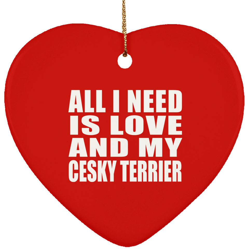 All I Need Is Love And My Cesky Terrier - Heart Ornament