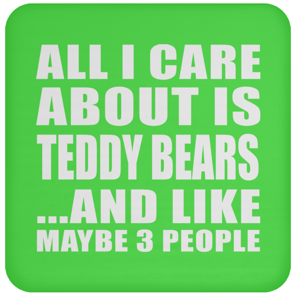All I Care About Is Teddy Bears - Drink Coaster