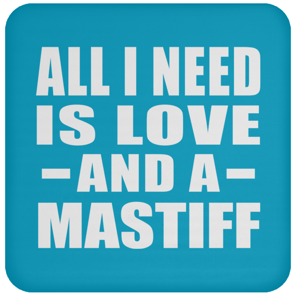 All I Need Is Love And A Mastiff - Drink Coaster