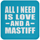 All I Need Is Love And A Mastiff - Drink Coaster