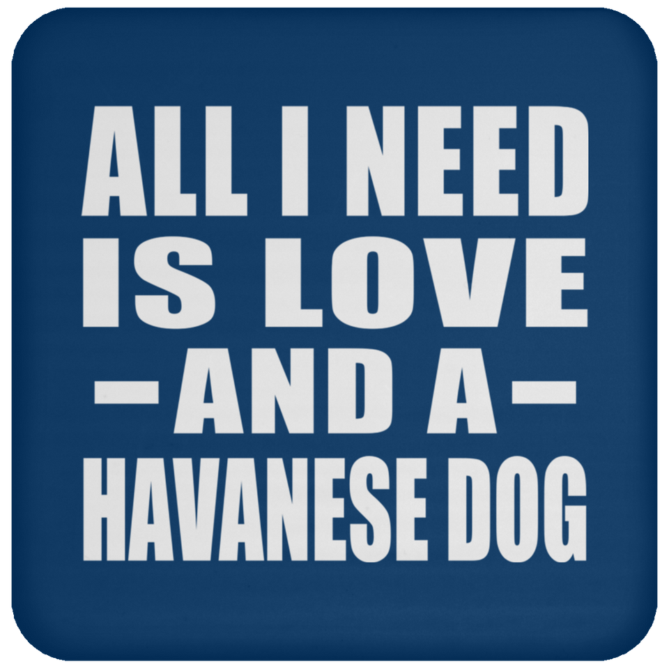 All I Need Is Love And A Havanese Dog - Drink Coaster