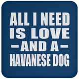 All I Need Is Love And A Havanese Dog - Drink Coaster