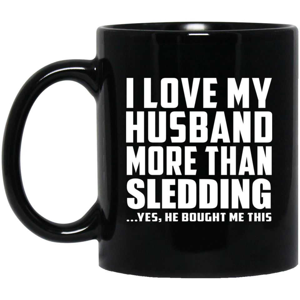 I Love My Husband More Than Sledding - 11 Oz Coffee Mug Black