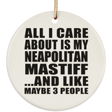 All I Care About Is My Neapolitan Mastiff - Circle Ornament