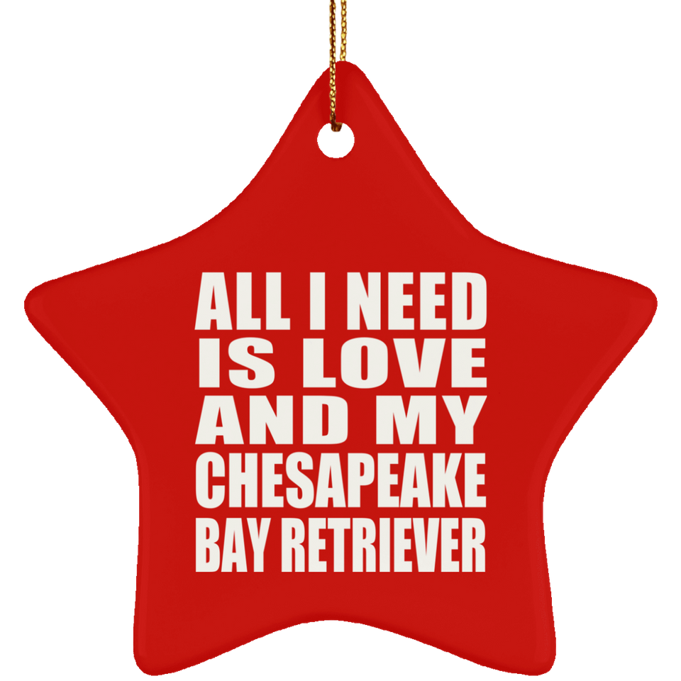 All I Need Is Love And My Chesapeake Bay Retriever - Star Ornament