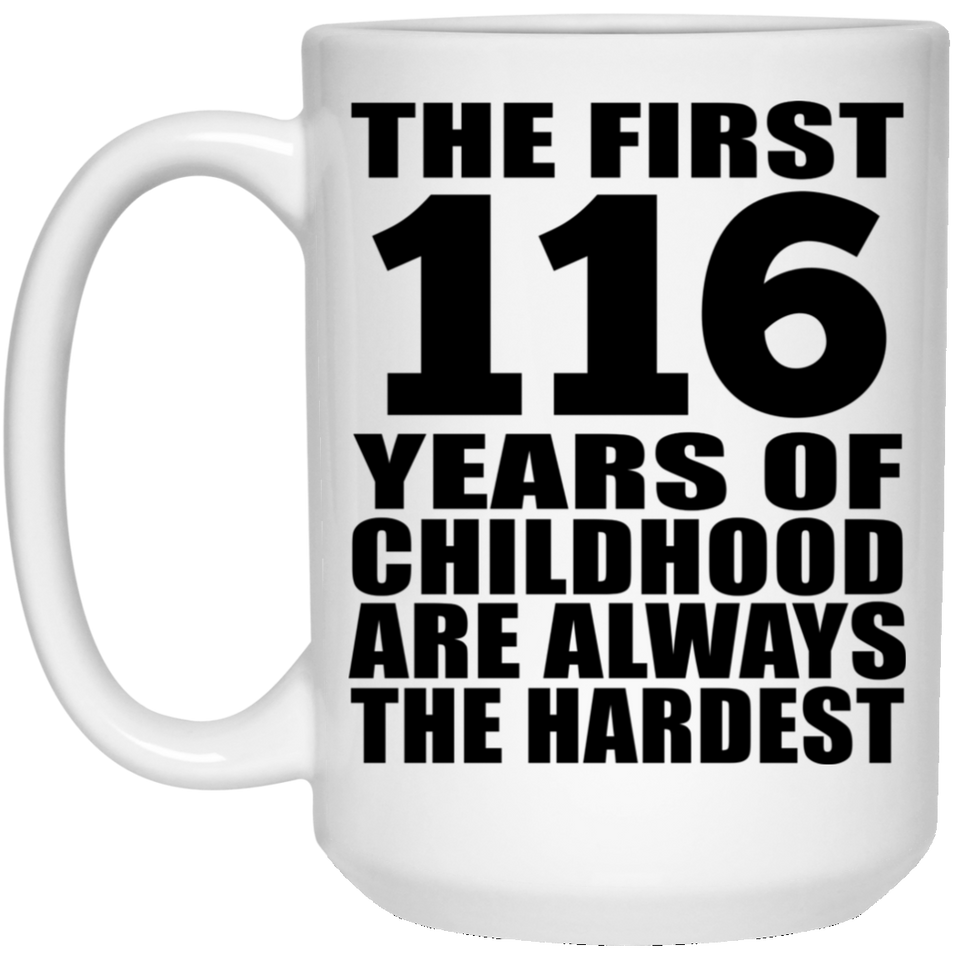 116th Birthday First 116 Years of Childhood Are The Hardest - 15oz Coffee Mug