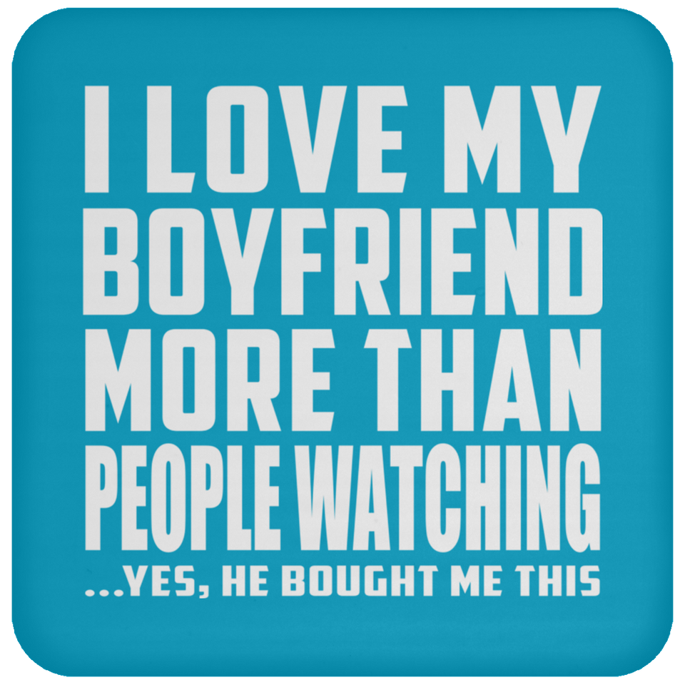 I Love My Boyfriend More Than People Watching - Drink Coaster