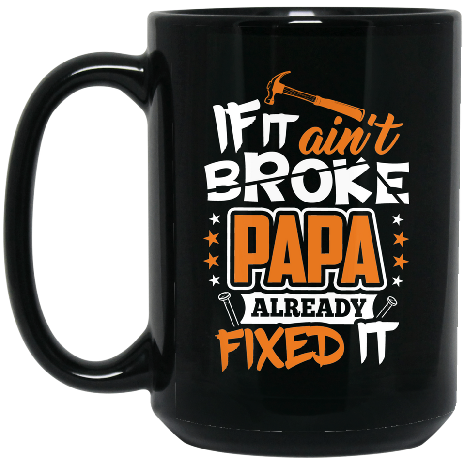 If It Ain't Broke, PAPA Already Fixed It - 15 Oz Coffee Mug Black
