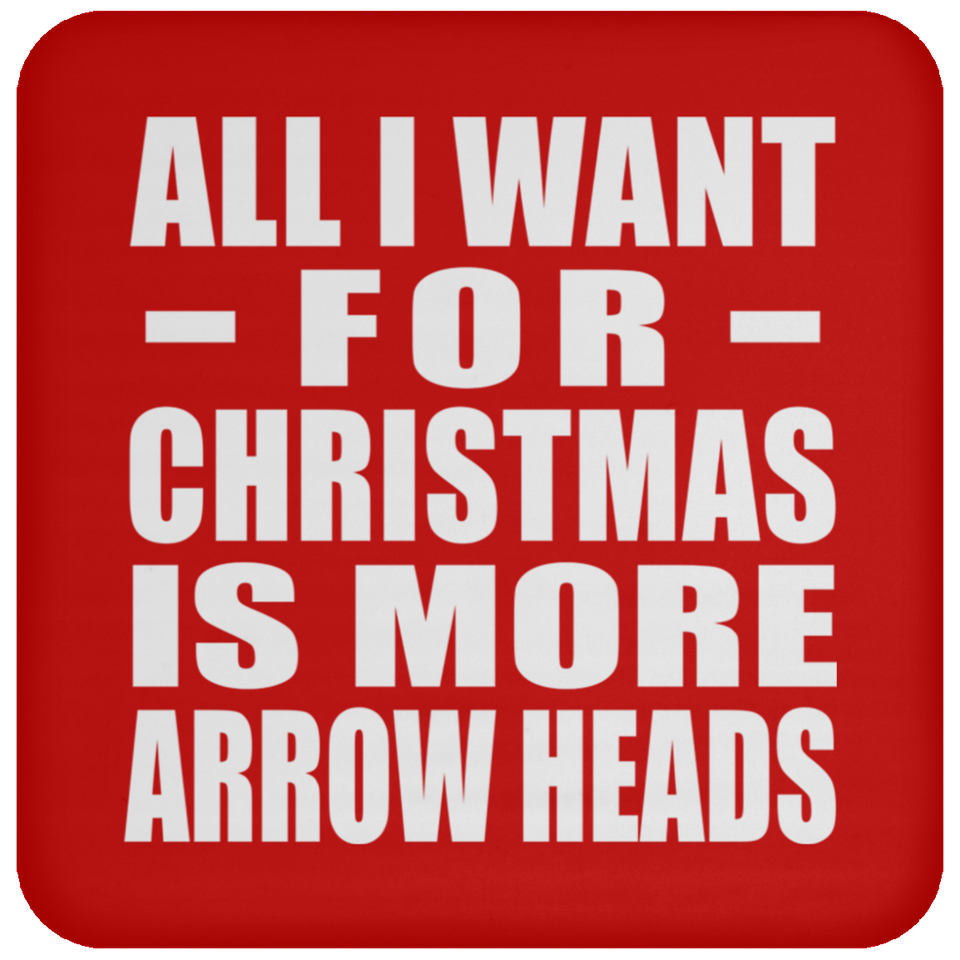 All I Want For Christmas Is More Arrow Heads - Coaster