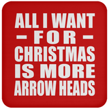All I Want For Christmas Is More Arrow Heads - Coaster