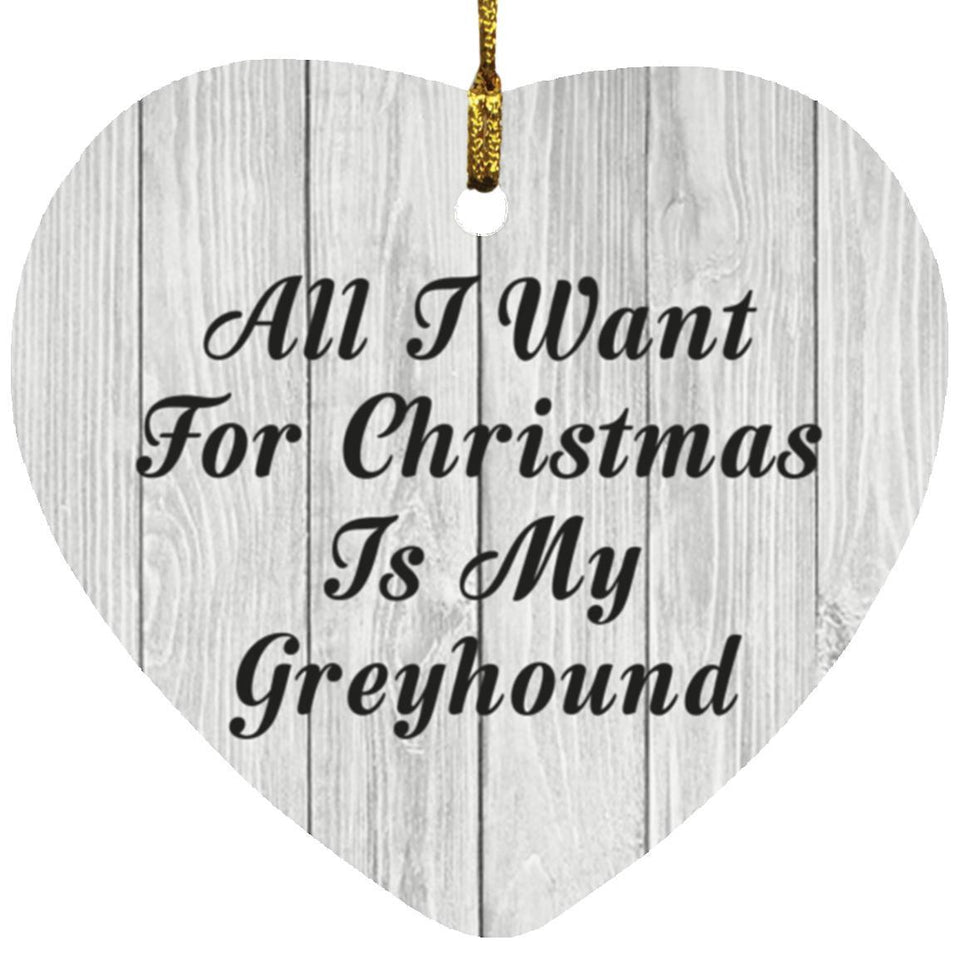All I Want For Christmas Is My Greyhound - Heart Ornament F