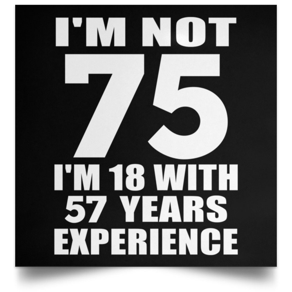 75th Birthday I'm Not 75 I'm 18 With 57 Years Experience - Poster Square